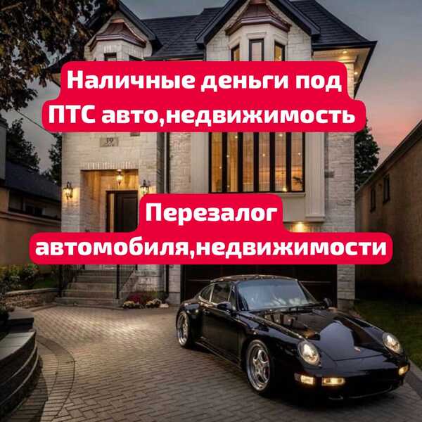 Перезалог автомобиля под ПТС.ПЕРЕЗАЛОГ НЕДВИЖИМОСТИ